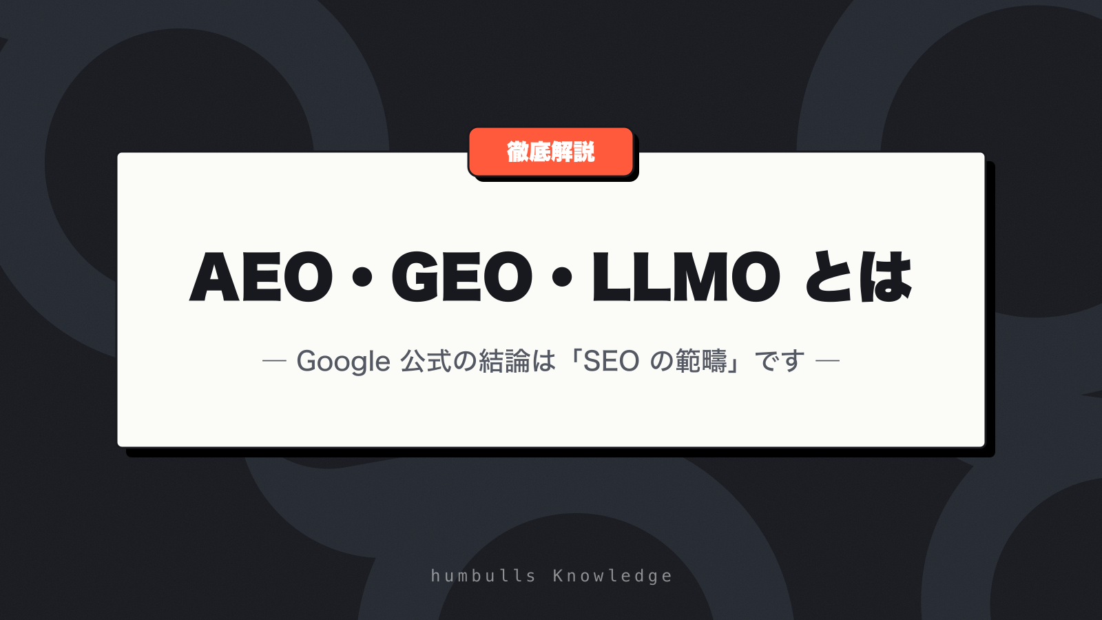AEO・GEO・LLMO とは — Google 公式の結論は「SEO の範疇」です
