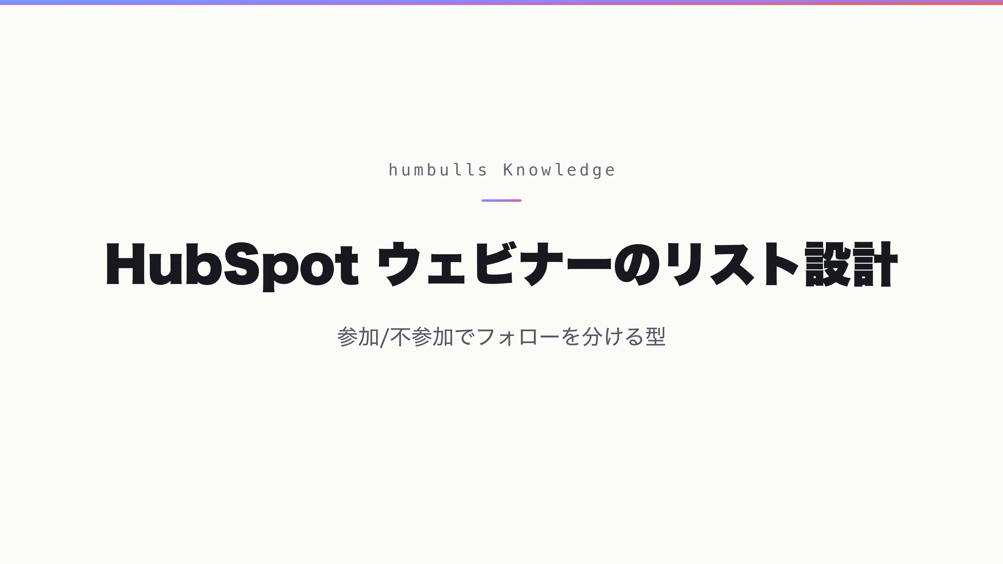 HubSpot ウェビナーのリスト設計 — 参加/不参加でフォローを分ける型